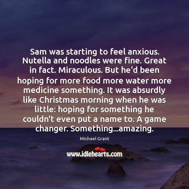 Sam was starting to feel anxious. Nutella and noodles were fine. Great Michael Grant Picture Quote
