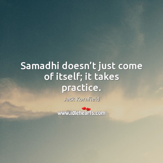Samadhi doesn’t just come of itself; it takes practice. Practice Quotes Image