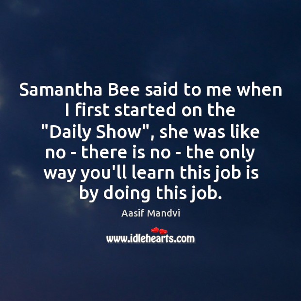 Samantha Bee said to me when I first started on the “Daily Image