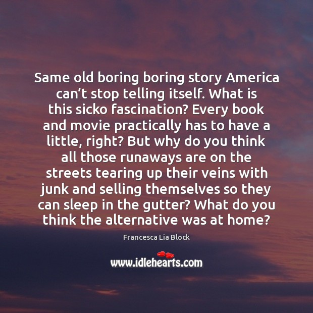 Same old boring boring story America can’t stop telling itself. What Francesca Lia Block Picture Quote