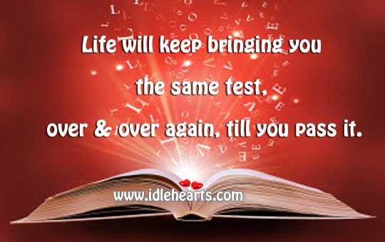 Life will keep bringing you the same test Image