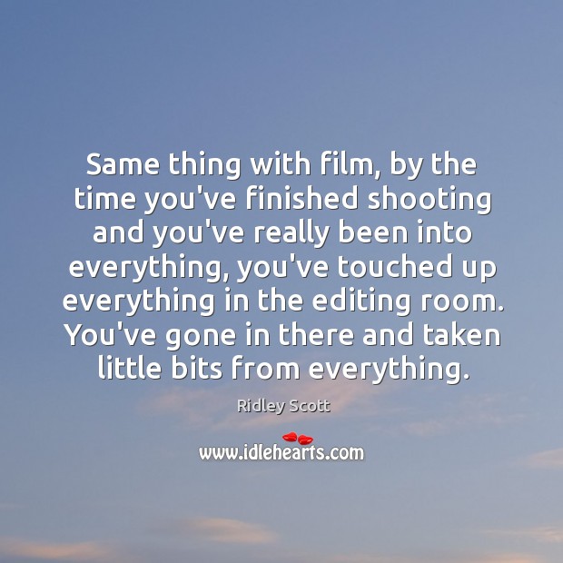 Same thing with film, by the time you’ve finished shooting and you’ve Ridley Scott Picture Quote