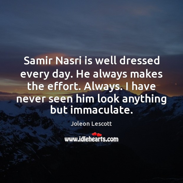 Samir Nasri is well dressed every day. He always makes the effort. Joleon Lescott Picture Quote