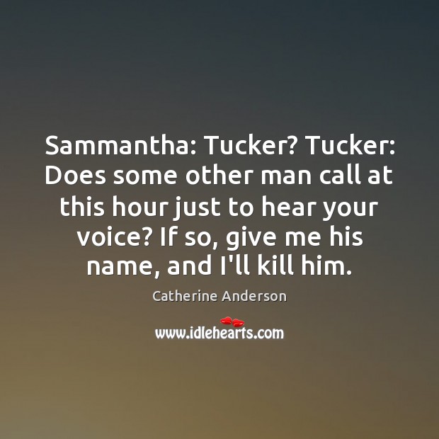 Sammantha: Tucker? Tucker: Does some other man call at this hour just Image