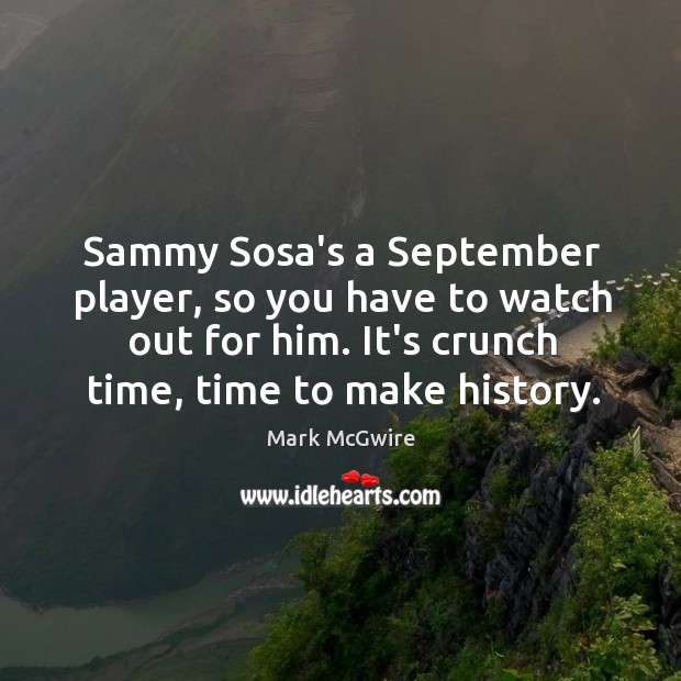 Sammy Sosa’s a September player, so you have to watch out for Mark McGwire Picture Quote
