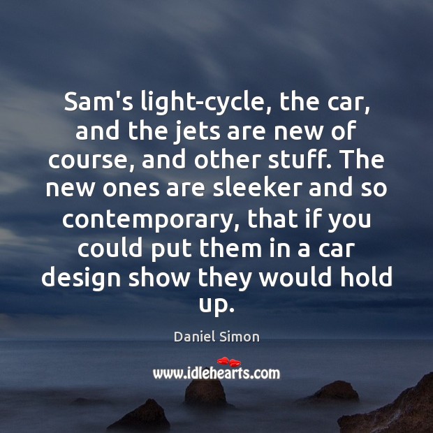 Sam’s light-cycle, the car, and the jets are new of course, and Daniel Simon Picture Quote