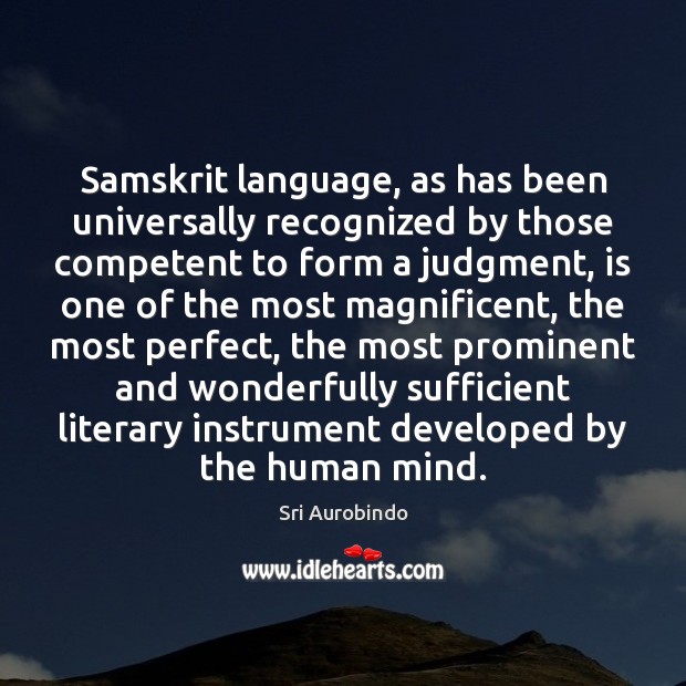 Samskrit language, as has been universally recognized by those competent to form Sri Aurobindo Picture Quote