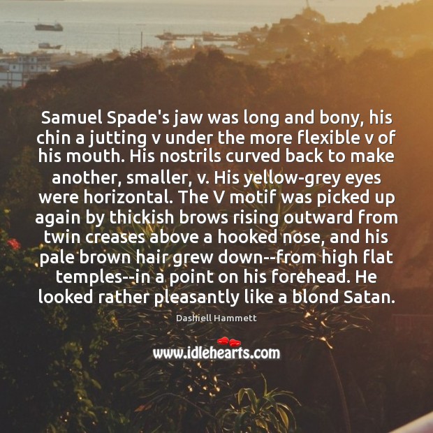 Samuel Spade’s jaw was long and bony, his chin a jutting v Dashiell Hammett Picture Quote