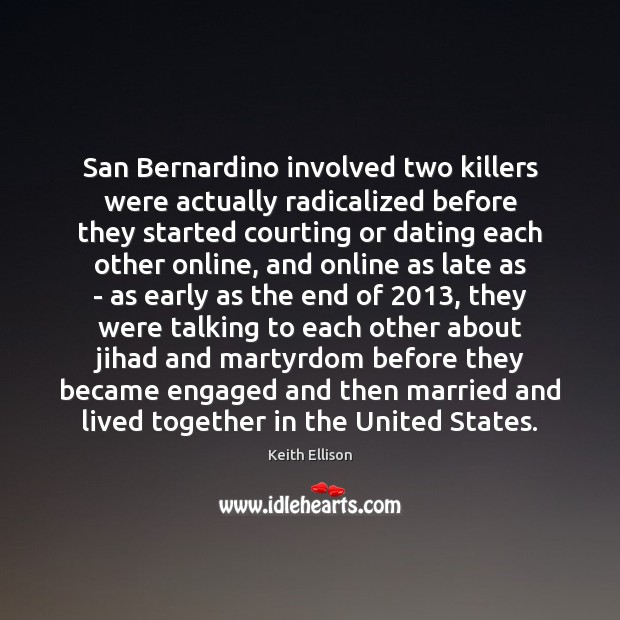 San Bernardino involved two killers were actually radicalized before they started courting Keith Ellison Picture Quote