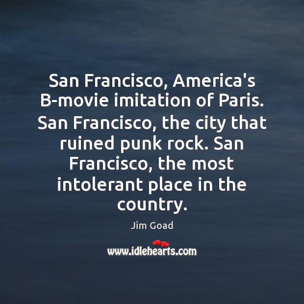 San Francisco, America’s B-movie imitation of Paris. San Francisco, the city that Jim Goad Picture Quote