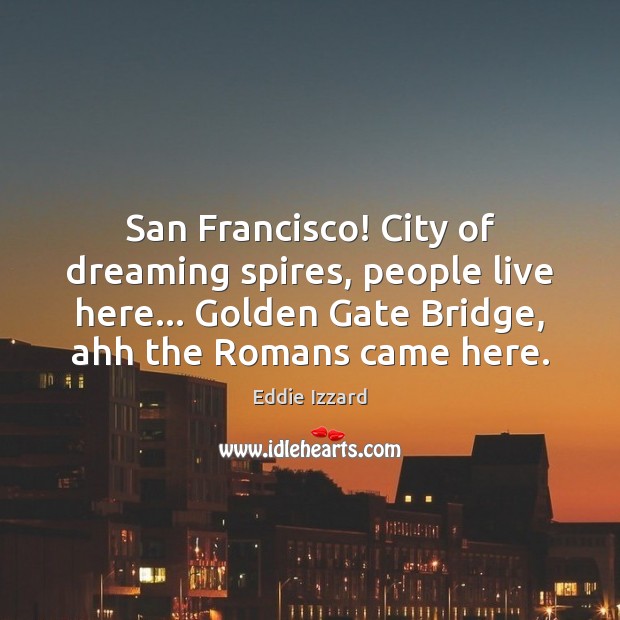 San Francisco! City of dreaming spires, people live here… Golden Gate Bridge, Dreaming Quotes Image