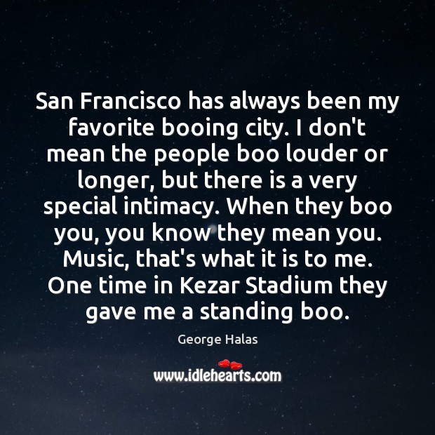 San Francisco has always been my favorite booing city. I don’t mean George Halas Picture Quote