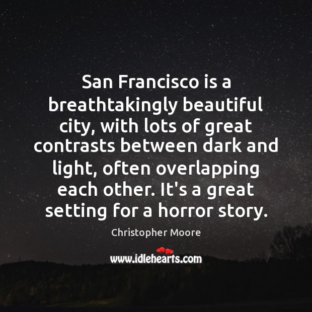 San Francisco is a breathtakingly beautiful city, with lots of great contrasts Christopher Moore Picture Quote