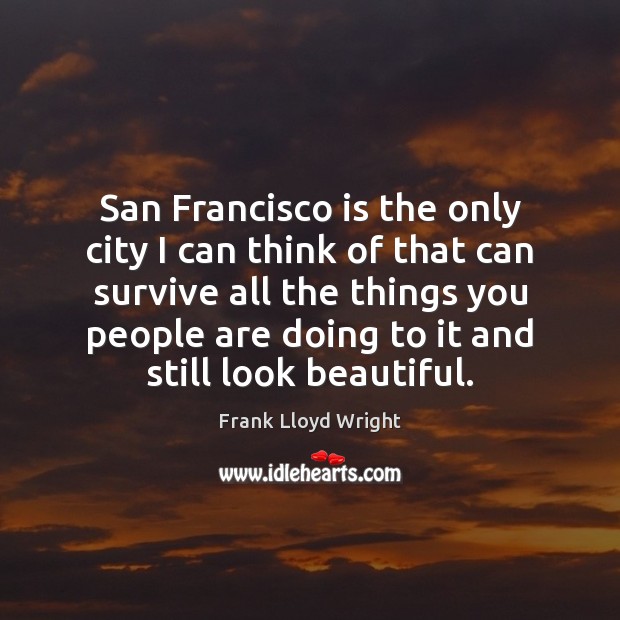 San Francisco is the only city I can think of that can Frank Lloyd Wright Picture Quote