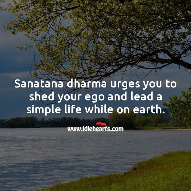 Sanatana dharma urges you to shed your ego and lead a simple life while on earth. Earth Quotes Image