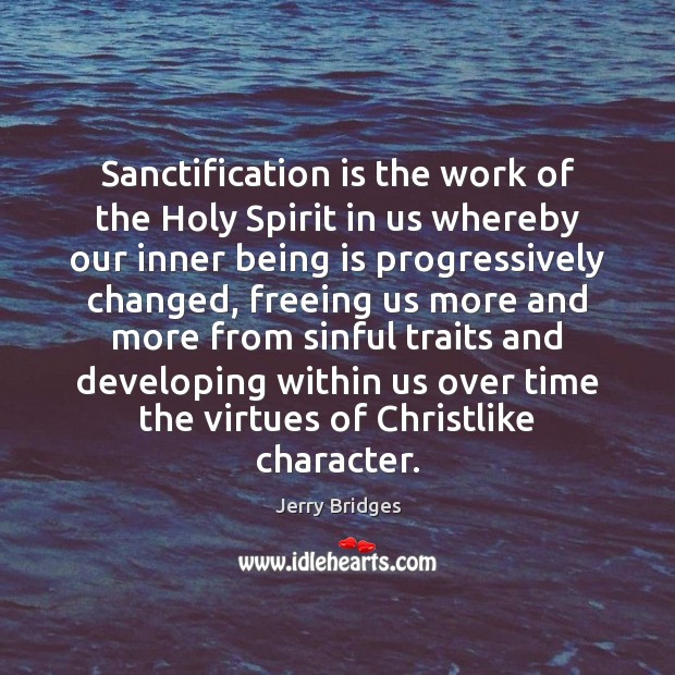 Sanctification is the work of the Holy Spirit in us whereby our Jerry Bridges Picture Quote