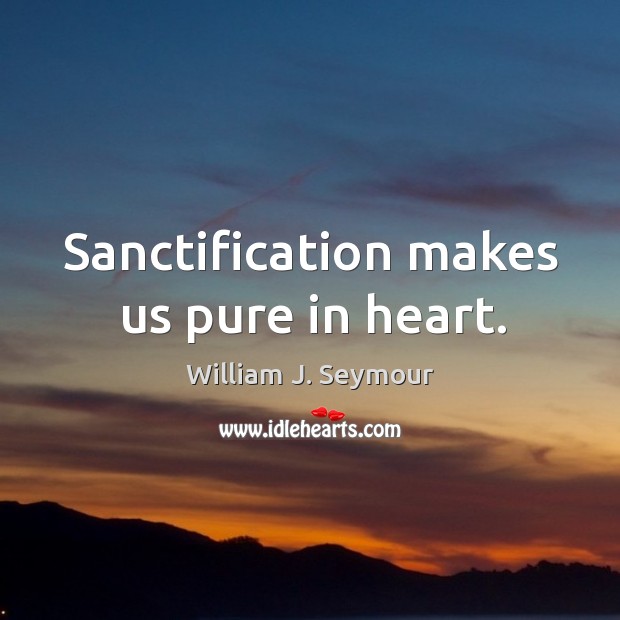 Sanctification makes us pure in heart. Image