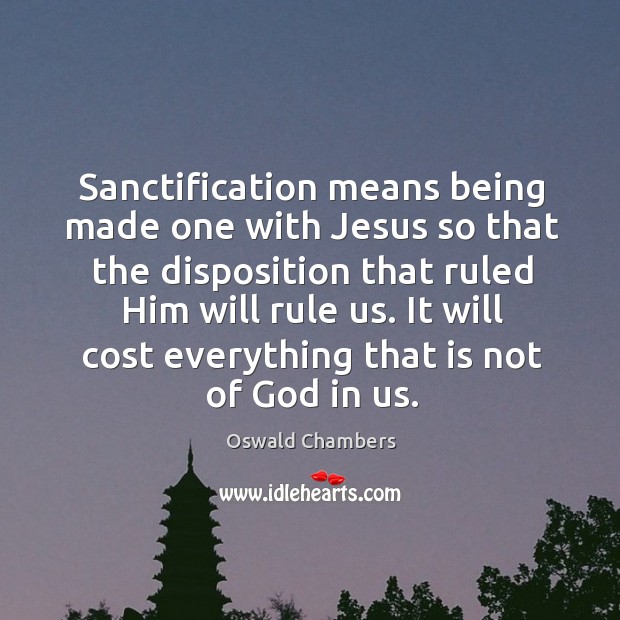 Sanctification means being made one with Jesus so that the disposition that Oswald Chambers Picture Quote