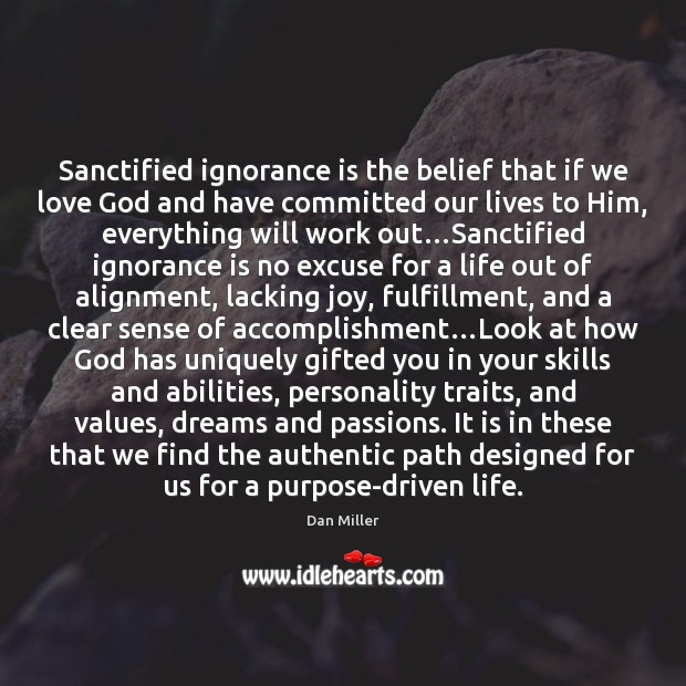 Sanctified ignorance is the belief that if we love God and have Dan Miller Picture Quote