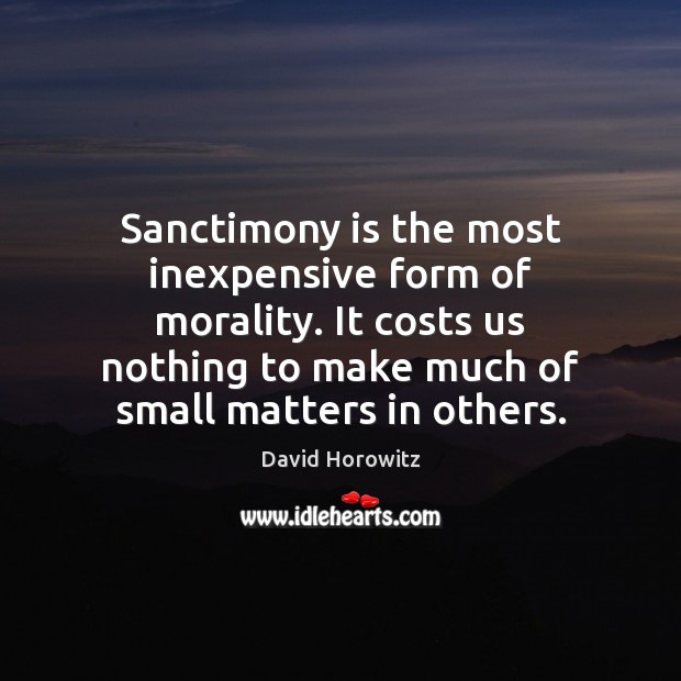 Sanctimony is the most inexpensive form of morality. It costs us nothing David Horowitz Picture Quote