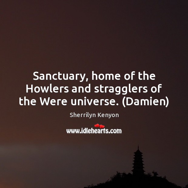 Sanctuary, home of the Howlers and stragglers of the Were universe. (Damien) 