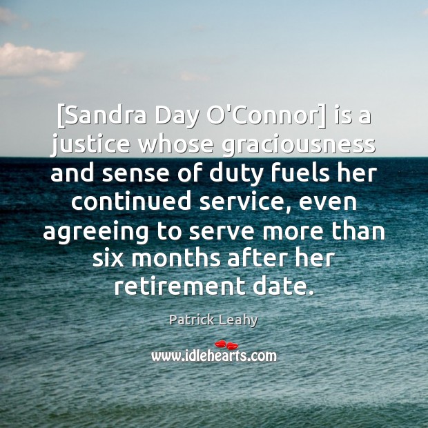 [Sandra Day O’Connor] is a justice whose graciousness and sense of duty Serve Quotes Image