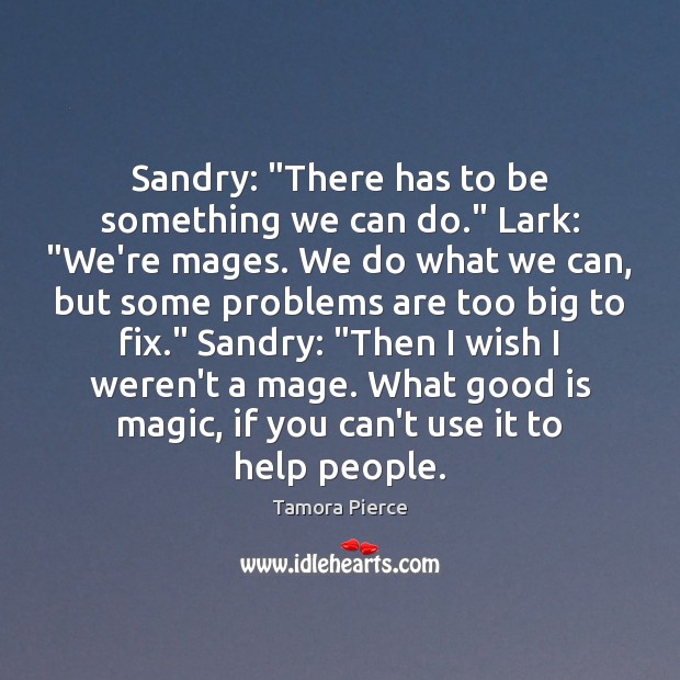 Sandry: “There has to be something we can do.” Lark: “We’re mages. Image