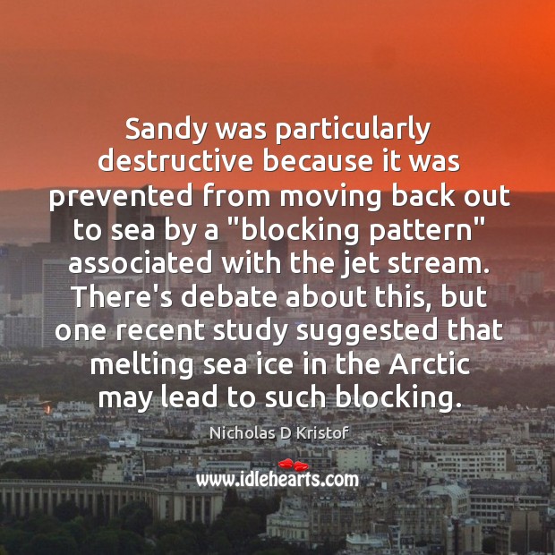 Sandy was particularly destructive because it was prevented from moving back out Nicholas D Kristof Picture Quote