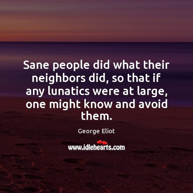 Sane people did what their neighbors did, so that if any lunatics Image