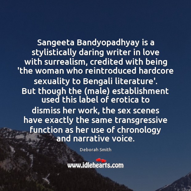 Sangeeta Bandyopadhyay is a stylistically daring writer in love with surrealism, credited Deborah Smith Picture Quote