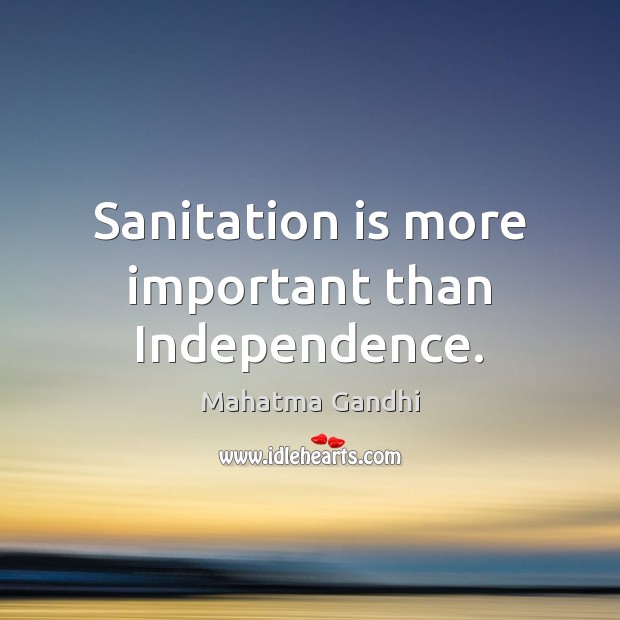 Sanitation is more important than Independence. Image