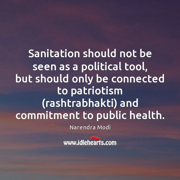 Sanitation should not be seen as a political tool, but should only 