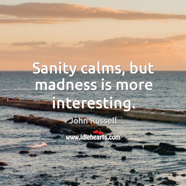 Sanity calms, but madness is more interesting. John Russell Picture Quote