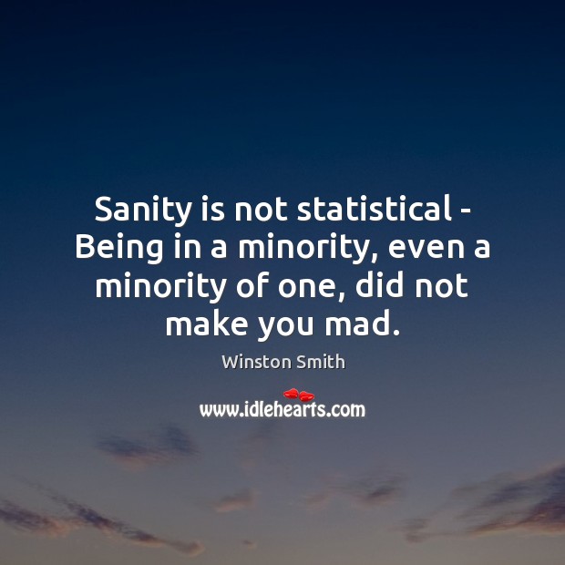 Sanity is not statistical – Being in a minority, even a minority Winston Smith Picture Quote