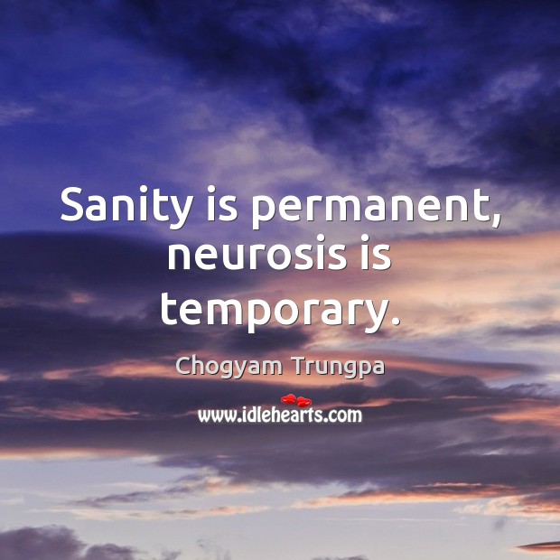Sanity is permanent, neurosis is temporary. Chogyam Trungpa Picture Quote