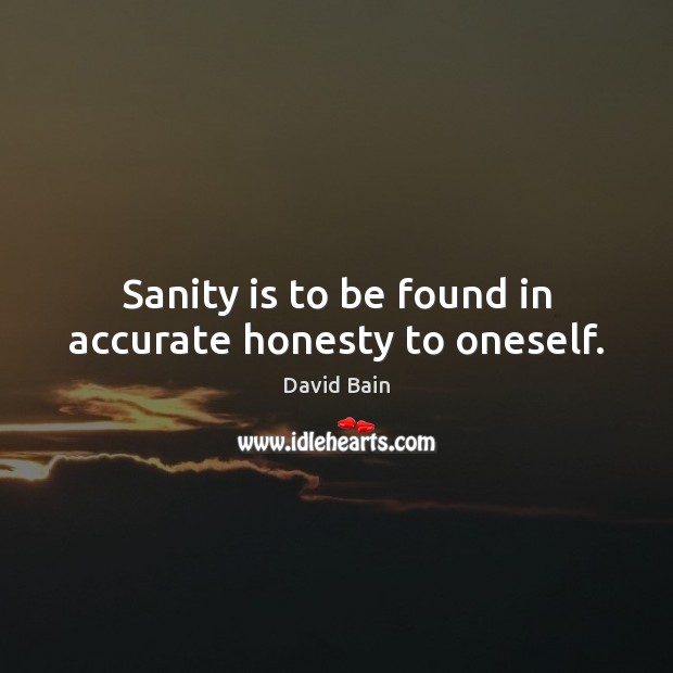 Sanity is to be found in accurate honesty to oneself. David Bain Picture Quote