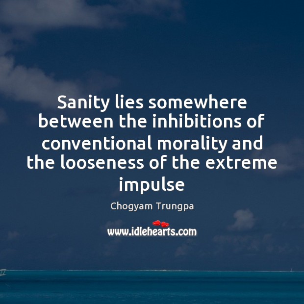Sanity lies somewhere between the inhibitions of conventional morality and the looseness Chogyam Trungpa Picture Quote