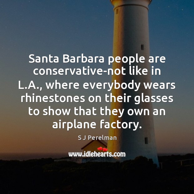 Santa Barbara people are conservative-not like in L.A., where everybody wears S J Perelman Picture Quote