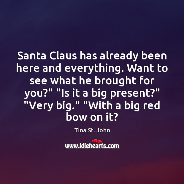 Santa Claus has already been here and everything. Want to see what Tina St. John Picture Quote