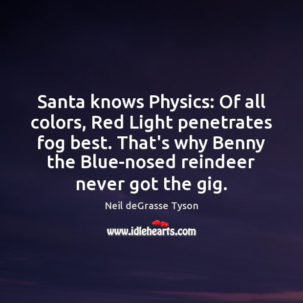 Santa knows Physics: Of all colors, Red Light penetrates fog best. That’s Neil deGrasse Tyson Picture Quote