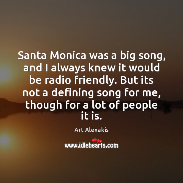 Santa Monica was a big song, and I always knew it would Art Alexakis Picture Quote