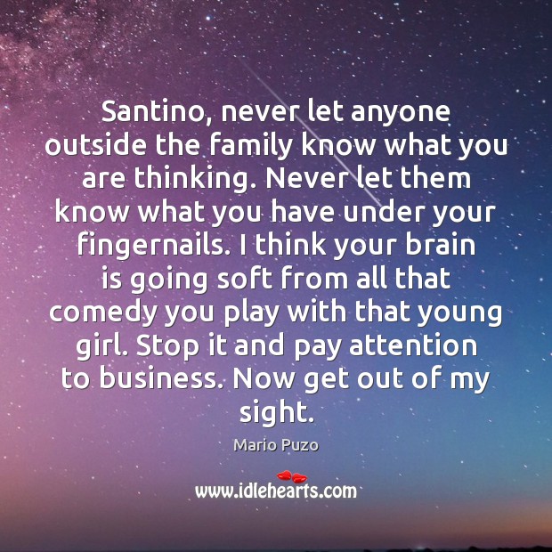 Santino, never let anyone outside the family know what you are thinking. Mario Puzo Picture Quote