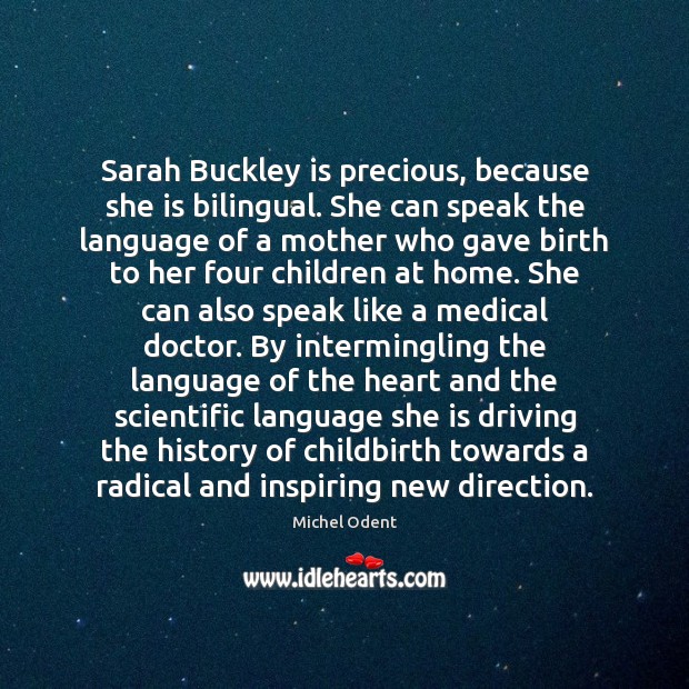 Sarah Buckley is precious, because she is bilingual. She can speak the Image