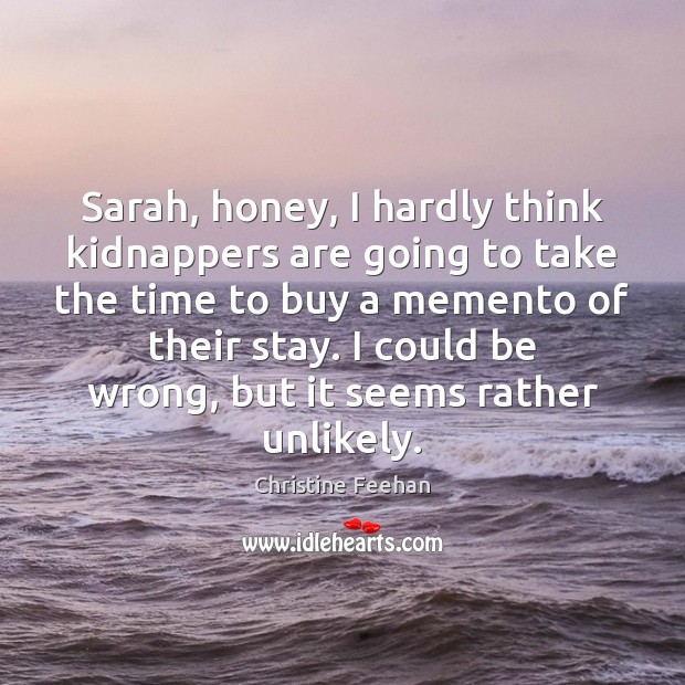 Sarah, honey, I hardly think kidnappers are going to take the time Christine Feehan Picture Quote
