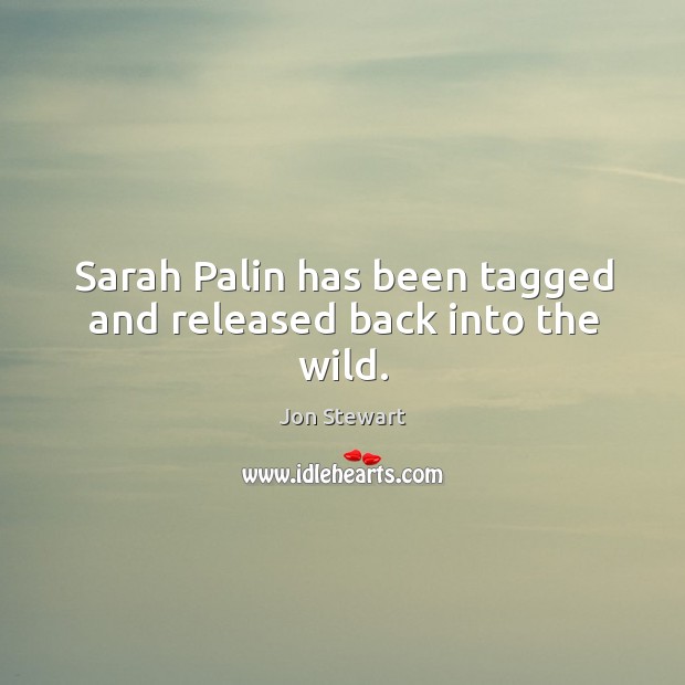 Sarah Palin has been tagged and released back into the wild. Jon Stewart Picture Quote