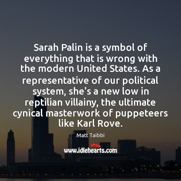 Sarah Palin is a symbol of everything that is wrong with the Matt Taibbi Picture Quote