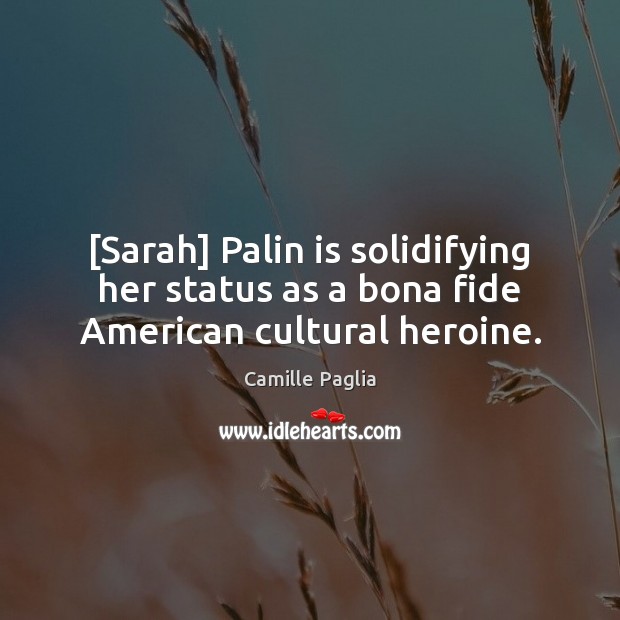[Sarah] Palin is solidifying her status as a bona fide American cultural heroine. 