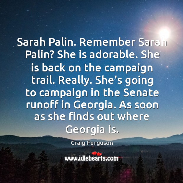 Sarah Palin. Remember Sarah Palin? She is adorable. She is back on Craig Ferguson Picture Quote