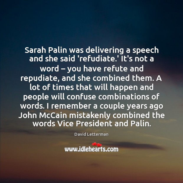 Sarah Palin was delivering a speech and she said ‘refudiate.’ It’s David Letterman Picture Quote