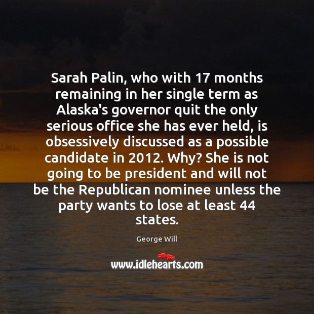Sarah Palin, who with 17 months remaining in her single term as Alaska’s George Will Picture Quote
